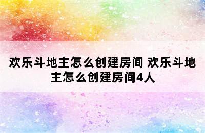 欢乐斗地主怎么创建房间 欢乐斗地主怎么创建房间4人